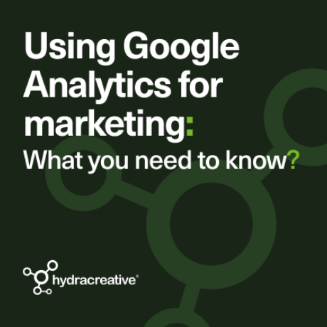 Hydra Insight - Using Google Analytics for marketing: What you need to know