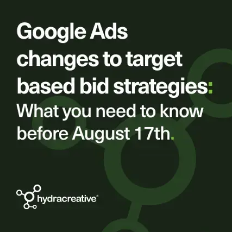 Hydra Insight - Google Ads changes to target based bid strategies: What you need to know before August 17th